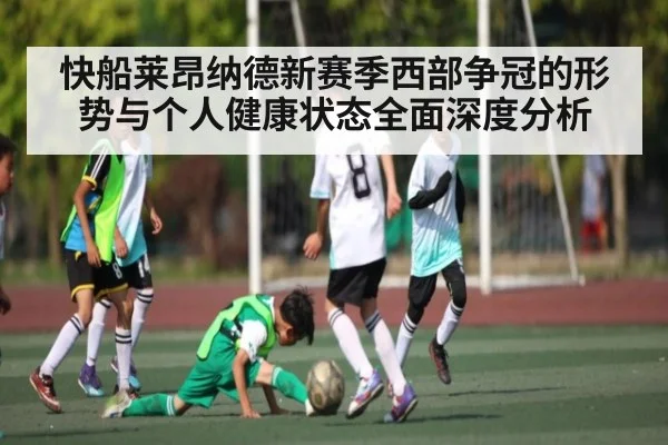 快船莱昂纳德新赛季西部争冠的形势与个人健康状态全面深度分析 | kaiyun
