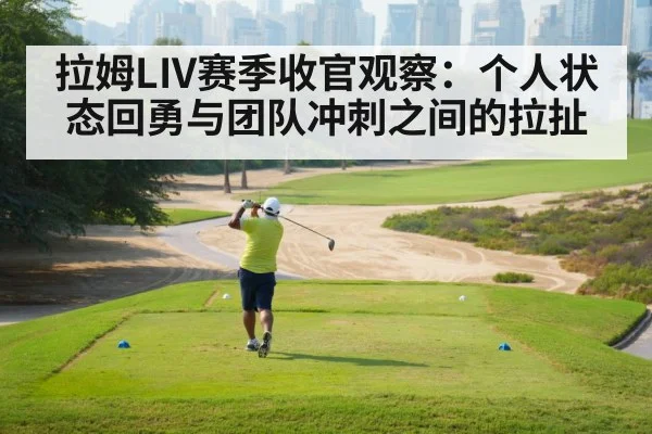 拉姆LIV赛季收官观察：个人状态回勇与团队冲刺之间的拉扯